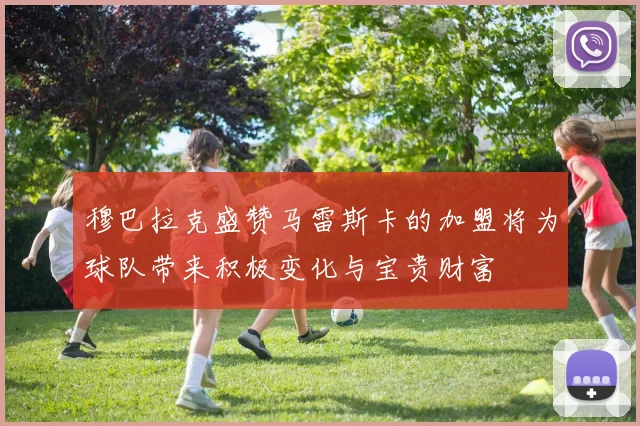 穆巴拉克盛赞马雷斯卡的加盟将为球队带来积极变化与宝贵财富