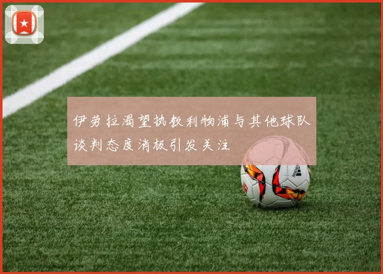 伊劳拉渴望执教利物浦与其他球队谈判态度消极引发关注